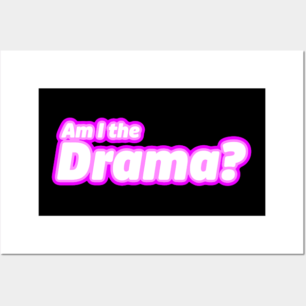 Am I the Drama? Wall Art by LoveBurty